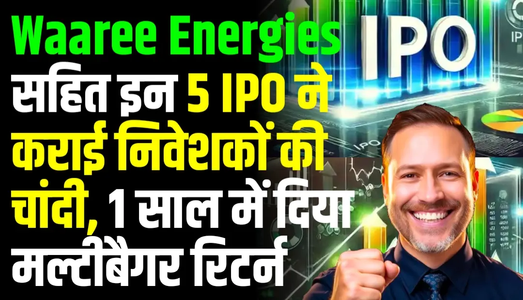 Waaree Energies सहित इन 5 IPO ने कराई निवेशकों की चांदी, 1 साल में दिया मल्टीबैगर रिटर्न